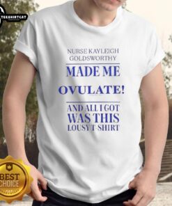 Nice Nurse Kayleigh Goldsworthy Made Me Ovulate T-Shirt featuring a fun design for fertility awareness and humor.