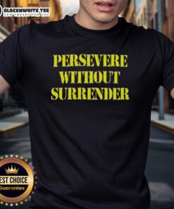Nice Persevere Without Surrender T-Shirt featuring motivational design and bold typography, perfect for inspirational wear.