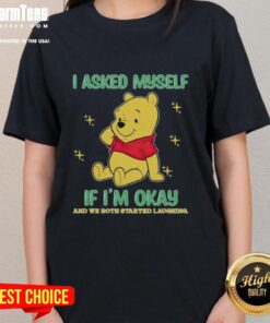 Alt Text: Cute Pooh Bear graphic tee with 'I asked myself if I'm okay and we both started laughing' quote for ladies.