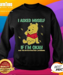 Alt Text: Cozy sweatshirt featuring Pooh Bear with the text 'I asked myself if I'm okay, and we both started laughing.'