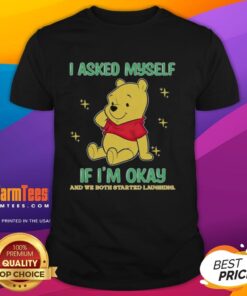 Nice Pooh Bear t-shirt with 'I Asked Myself If Im Okay And We Both Started Laughing' text, perfect for casual wear.