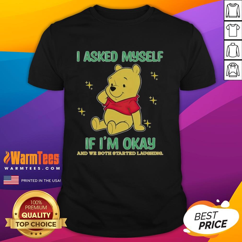 nice-pooh-bear-i-asked-myself-if-im-okay-and-we-both-started-laughing-t-shirt Nice Pooh Bear t-shirt with 'I Asked Myself If Im Okay And We Both Started Laughing' text, perfect for casual wear.