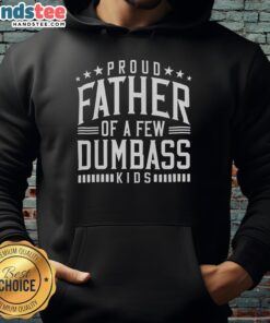 Alt Text: Proud father wearing a Nice Proud Father of a Few Dumb Ass Kids hoodie, celebrating Father's Day with his kids.