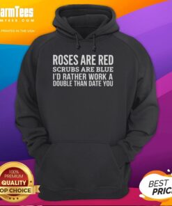 Alt Text: Funny hoodie with 'Roses are red, scrubs are blue' slogan, ideal for nurses who prefer working over dating.