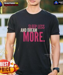 Nice Sleep Less And Dream More T-Shirt featuring a stylish design, perfect for dreamers and night owls.