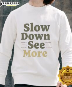 Nice Slow Down See More Sweatshirt in cozy fabric, featuring a motivational quote perfect for casual wear.