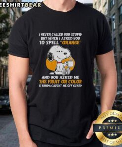 Alt Text: Snoopy holding coffee on a t-shirt with the phrase I Never Called You Stupid But When I Asked You To Spell Orange.