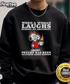Alt Text: Funny Snoopy sweatshirt featuring 'When a woman laughs during an argument, psycho activated' for humorous style.