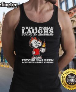 Funny tank top featuring Snoopy with the phrase 'When a woman laughs during an argument, psycho activated. Abort mission.'