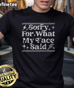 Alt Text: Nice Sorry For What My Face Said T-Shirt featuring a humorous graphic design for casual wear.