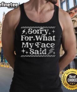 Nice Sorry For What My Face Said Tank Top featuring humorous text design on a casual sleeveless shirt.