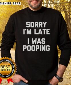 Funny 'Nice Sorry I'm Late I Was Pooping' sweatshirt for casual wear, perfect for humor lovers and comfy outfits.