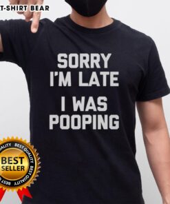 Funny 'Sorry I'm Late I Was Pooping' T-Shirt design featuring playful text on a casual shirt for humor lovers.
