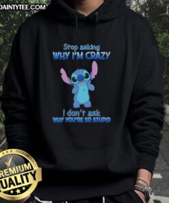 Cartoon hoodie featuring 'Stop Asking Why I'm Crazy, I Don't Ask Why You're So Stupid' design - Nice Stitch brand.