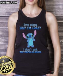 Cartoon tank top with 'Stop Asking Why I'm Crazy, I Don't Ask Why You're So Stupid' graphic design.