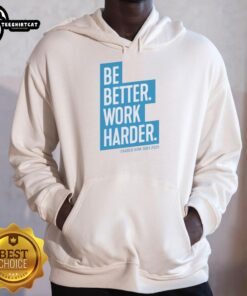 Nice The Charlie Kirk Be Better Work Harder Hoodie in stylish design, perfect for motivational wear and casual outings.