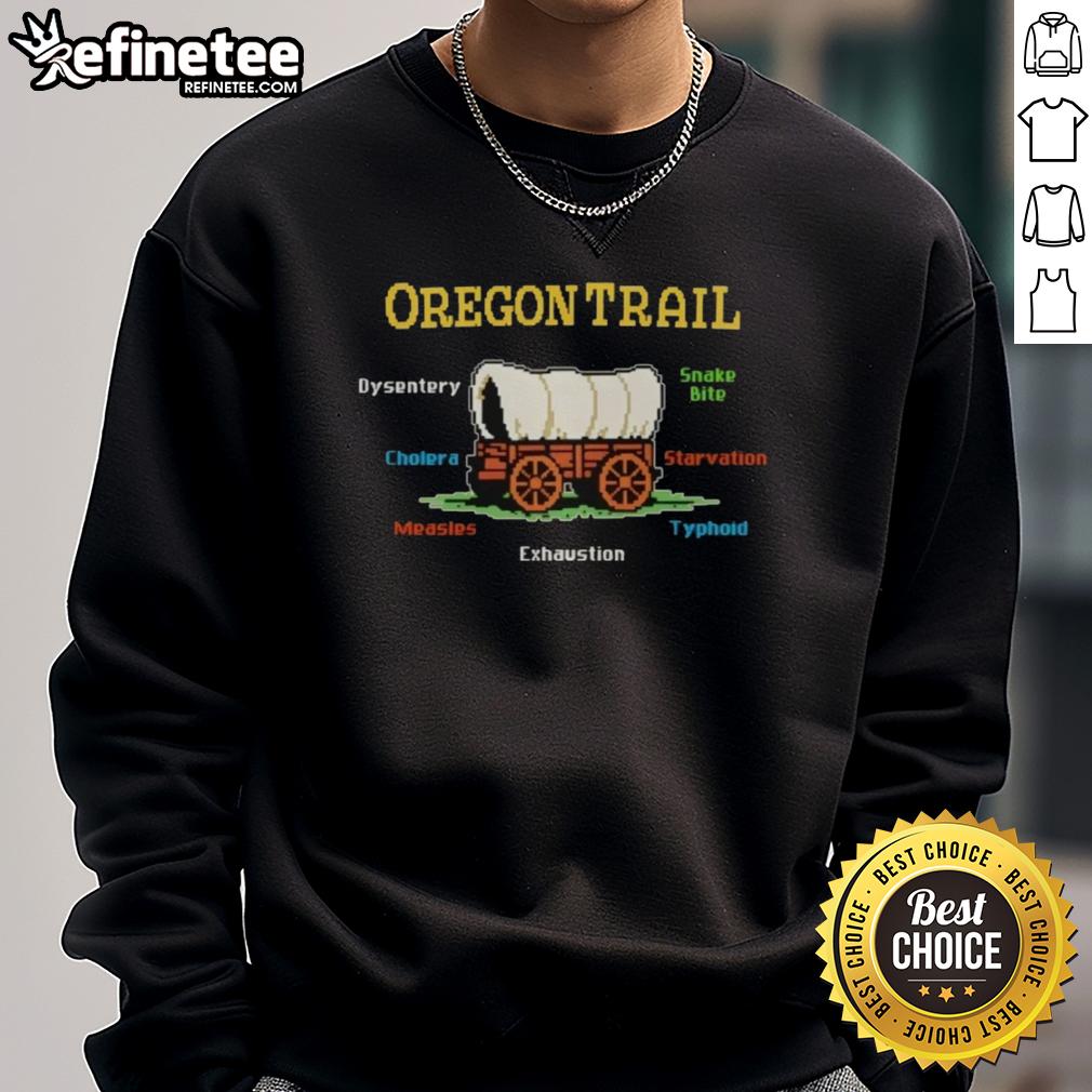 nice-the-oregon-trail-oregon-trail-dysentery-snake-bite-cholera-starvation-sweatshirt Nice The Oregon Trail sweatshirt featuring humorous references to dysentery, snake bites, cholera, and starvation.