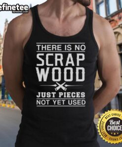 Graphic tank top featuring 'Nice, There Is No Scrap Wood, Just Pieces Not Yet Used' design in vibrant colors.