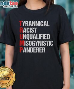 Nice Trump Tyrannical Racist Unqualified Misogynistic Panderer Ladies Tee featuring bold graphic design and vibrant colors.