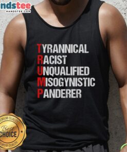 Bold tank top reading 'Nice Trump Tyrannical Racist Unqualified Misogynistic Panderer' for political statement and activism.