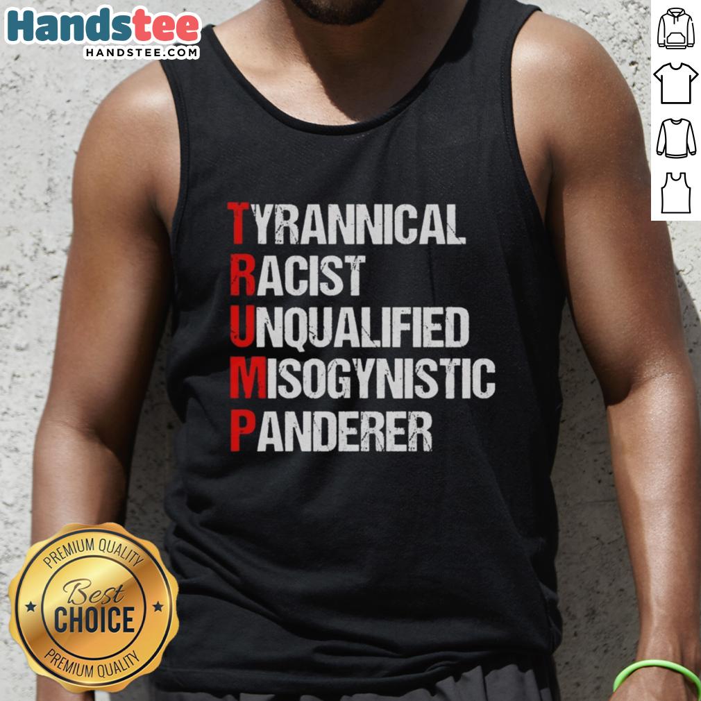 nice-trump-tyrannical-racist-unqualified-misogynistic-panderer-tank-top Bold tank top reading 'Nice Trump Tyrannical Racist Unqualified Misogynistic Panderer' for political statement and activism.