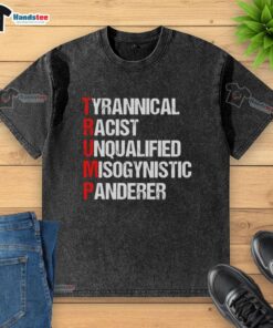 Nice Trump Tyrannical Racist Unqualified Misogynistic Panderer Washed T-Shirt displayed on a mannequin in a casual setting.