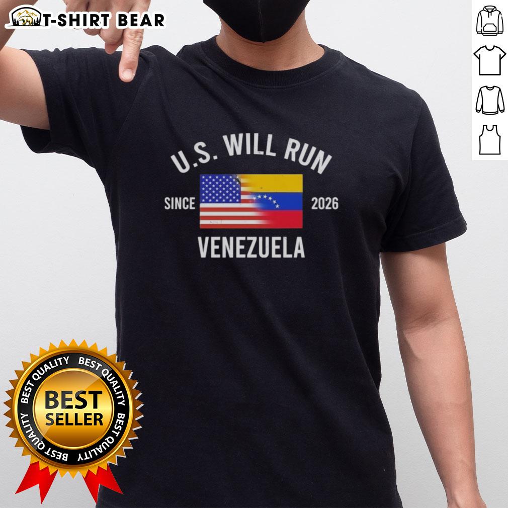 Nice U.S. Will Run Venezuela Since 2026 T Shirt Nice U.S. Will Run Venezuela Since 2026 T-Shirt featuring bold text design, perfect for political statement and fashion.