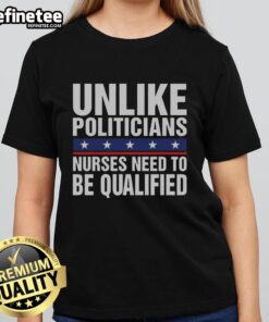 Alt Text: Sarcastic ladies tee 'Nice Unlike Politicians, Nurses Need to Be Qualified' highlighting the importance of qualified nurses.