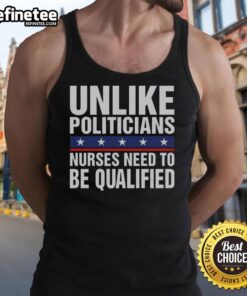 Funny sarcasm tank top reading 'Unlike Politicians, Nurses Need To Be Qualified' showcasing humor in healthcare.