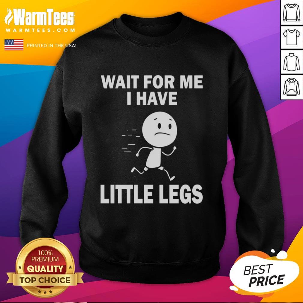 nice-wait-for-me-i-have-little-legs-sweatshirt Adorable 'Nice Wait For Me I Have Little Legs' sweatshirt featuring playful text design for dog lovers and pet enthusiasts.
