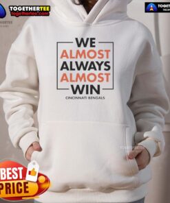 Cincinnati Bengals hoodie with 'Nice We Almost Always Almost Win' slogan, perfect for fans showcasing team spirit.