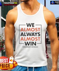Nice We Almost Always Almost Win Cincinnati Bengals tank top featuring bold team colors and a stylish design for fans.