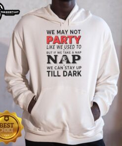 Cozy hoodie with 'We May Not Party Like We Used To' print, perfect for napping and lounging in style.