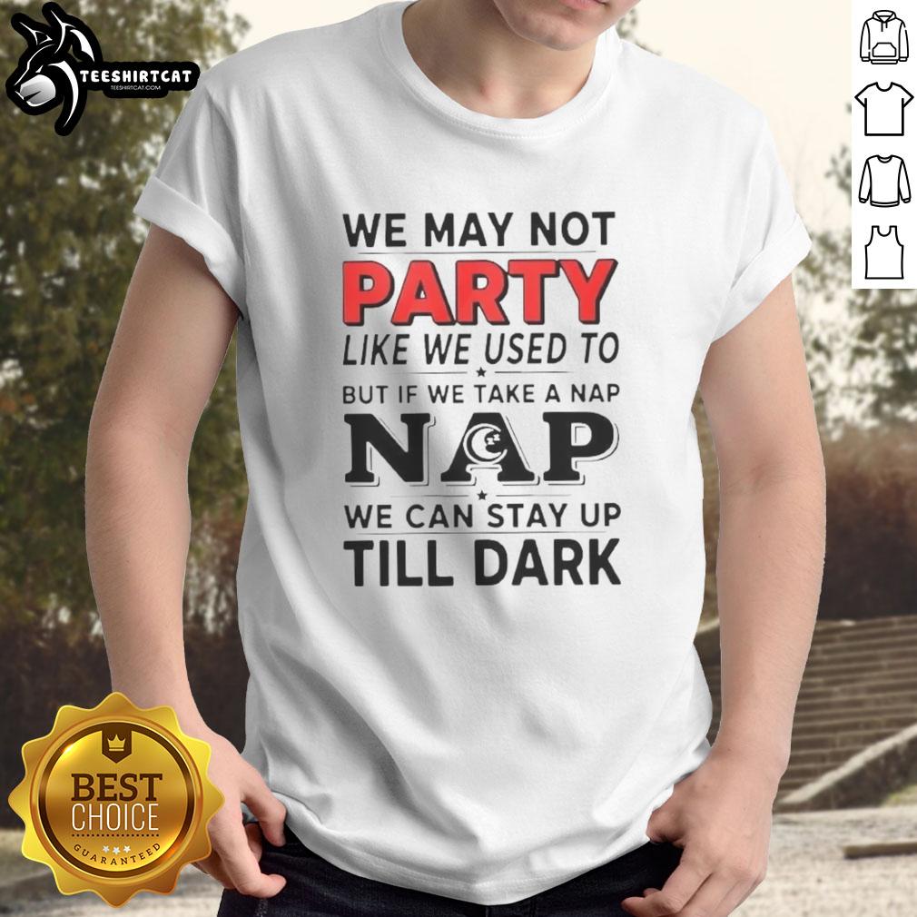 nice-we-may-not-party-like-we-used-to-but-if-we-take-a-nap-t-shirt Alt Text: Nice We May Not Party Like We Used To But If We Take A Nap T-Shirt showcasing a humorous nap-themed design.
