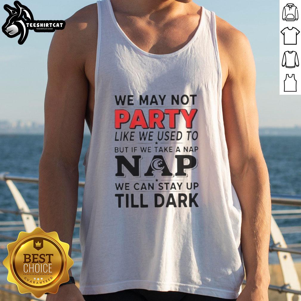 nice-we-may-not-party-like-we-used-to-but-if-we-take-a-nap-tank-top Tank top featuring 'We May Not Party Like We Used To But If We Take A Nap' design, perfect for casual wear and relaxation.