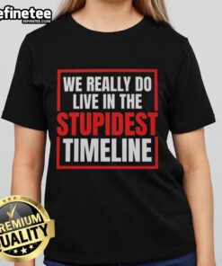 Vintage ladies tee design reading 'Nice, We Really Do Live In The Stupidest Timeline' in stylish typography.