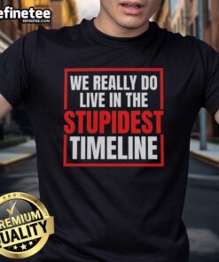 Vintage 'Nice We Really Do Live In The Stupidest Timeline' T-Shirt design, showcasing humorous commentary on today's world.
