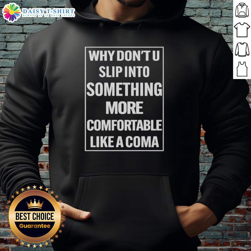 Nice Why Don'T U Slip Into Something More Comfortable Like A Coma Hoodie Cozy 'Why Dont U Slip Into Something More Comfortable Like A Coma' hoodie displayed on a stylish background.