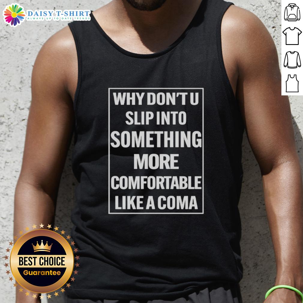 Nice Why Don'T U Slip Into Something More Comfortable Like A Coma Tank Top Alt Text: Comfortable tank top featuring 'Why Dont U Slip Into Something More Comfortable Like A Coma' slogan design.