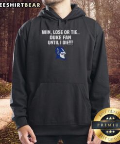 Alt Text: Duke fan hoodie featuring 'Win, Lose or Tie, Duke Fan Until I Die' slogan, perfect for loyal sports supporters.