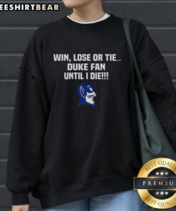 Nice Win Lose Or Tie Duke Fan Until I Die Sweatshirt in blue, perfect for passionate Duke University supporters.