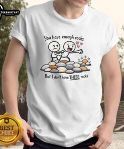 Funny 'Nice You Have Enough Rocks But I Don't Have These Rocks' T-Shirt featuring a playful graphic design for rock lovers.