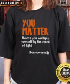 Funny ladies' tee featuring 'You matter unless you multiply by the speed of light' graphic for science enthusiasts.