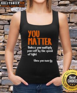 Motivational tank top featuring the phrase 'You Matter Unless You Multiply By The Speed of Light' in vibrant design.