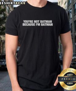 Nice You're Not Batman Because I'M Batman T-Shirt featuring a bold graphic of Batman text design in vibrant colors.