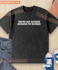 Nice You're Not Batman Because I'm Batman washed t-shirt featuring a fun graphic design for superhero fans.