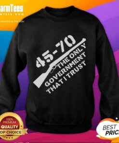 Official 45-70 graphic sweatshirt featuring 'The Only Government I Trust' design for casual wear enthusiasts.