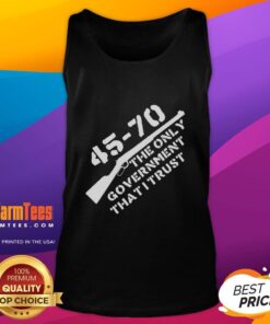 Official 45-70 Government tank top featuring a bold graphic design with 'The Only Government I Trust' slogan.