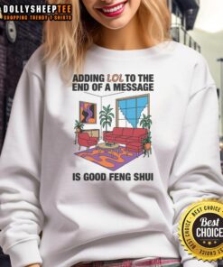Cozy sweatshirt featuring 'Adding LOL to the End of a Message is Good Feng Shui' design for casual style and humor.