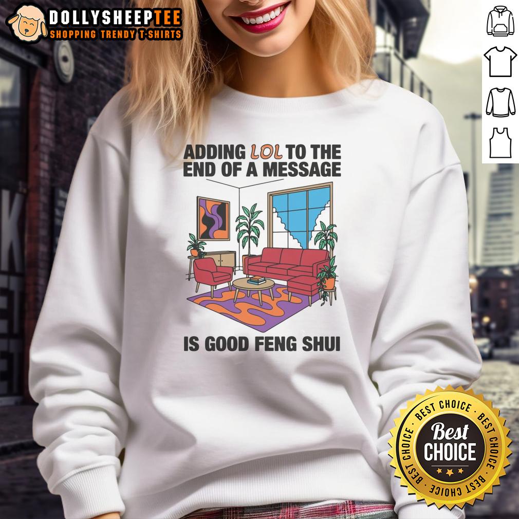 Official Adding Lol To The End Of A Message Is Good Feng Shui Sweatshirt Cozy sweatshirt featuring 'Adding LOL to the End of a Message is Good Feng Shui' design for casual style and humor.